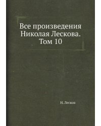 Все произведения Николая Лескова. Том 10