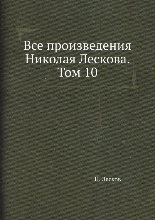 Все произведения Николая Лескова. Том 10 Все произведения Николая Лескова. Том 10
