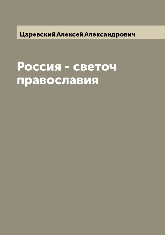 Обложка книги «Россия - светоч православия» — Царевский Алексей Александрович, ISBN 9785521294244