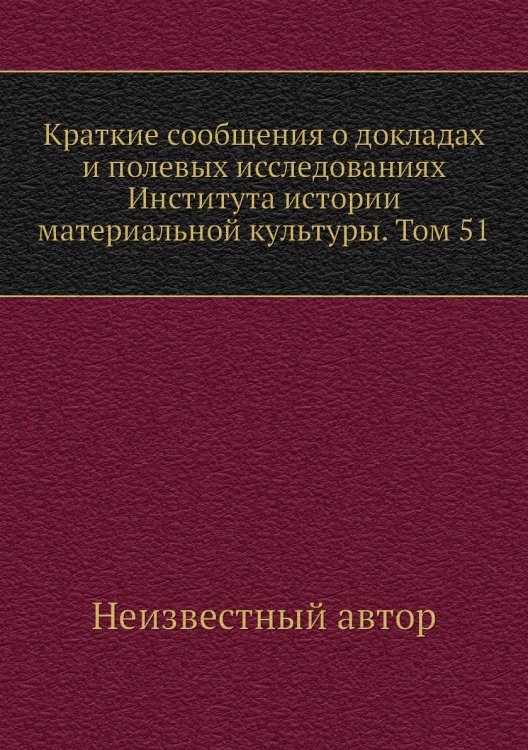 Краткие сообщения о докладах и полевых исследованиях Института истории материальной культуры. Том 51