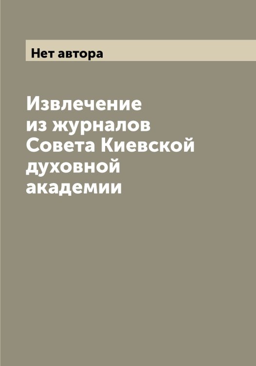 Обложка книги «Извлечение из журналов Совета Киевской духовной академии» — Нет автора, ISBN 9785519889445