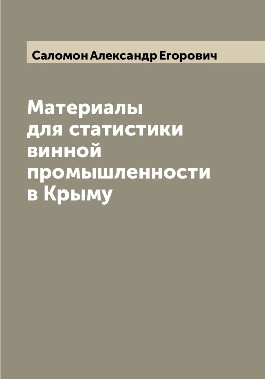 Обложка книги «Материалы для статистики винной промышленности в Крыму» — Саломон Александр Егорович, ISBN 9785519844710