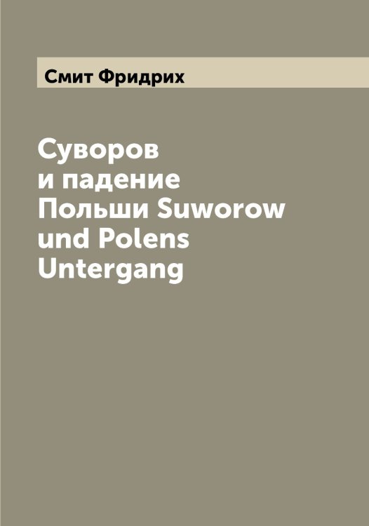 Обложка книги «Суворов и падение Польши Suworow und Polens Untergang» — Смит Фридрих, ISBN 9785519741828