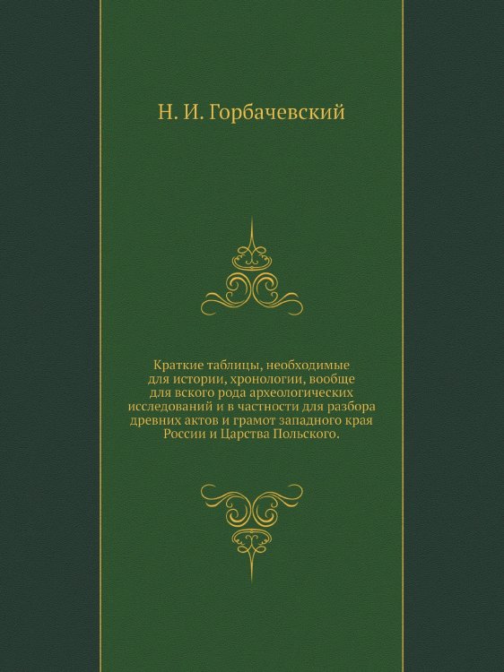 Краткие таблицы, необходимые для истории, хронологии, вообще для вского рода археологических исследований и в частности для разбора древних актов и грамот западного края России и Царства Польского.