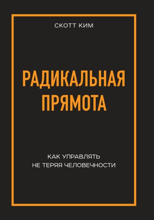 Радикальная прямота Как управлять не теряя человечности