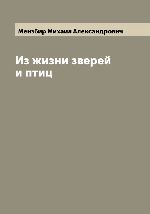 Обложка книги «Из жизни зверей и птиц» — Мензбир Михаил Александрович, ISBN 9785519962278