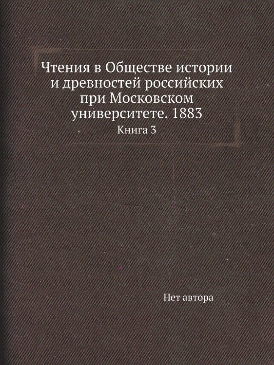 Чтения в Обществе истории и древностей российских при Московском университете. 1883