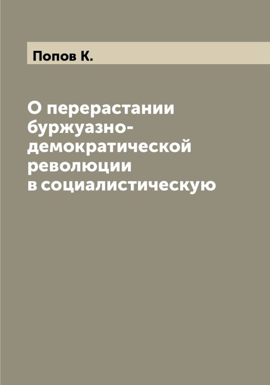 Обложка книги «О перерастании буржуазно-демократической революции в социалистическую» — Попов К., ISBN 9785519790871