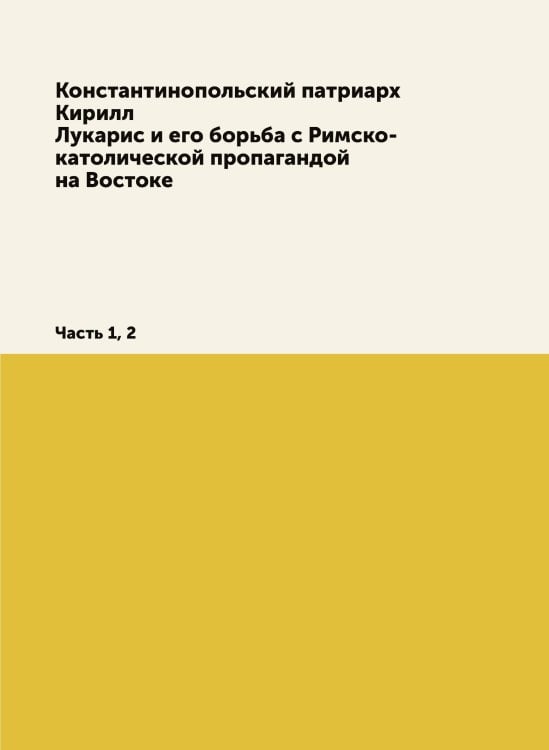 Константинопольский патриарх Кирилл Лукарис и его борьба с Римско-католической пропагандой на Востоке