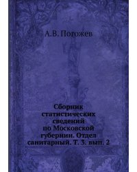 Сборник статистических сведений по Московской губернии. Отдел санитарный. Т. 3. вып. 2