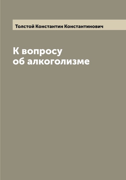 Обложка книги «К вопросу об алкоголизме» — Толстой Константин Константинович, ISBN 9785519770866