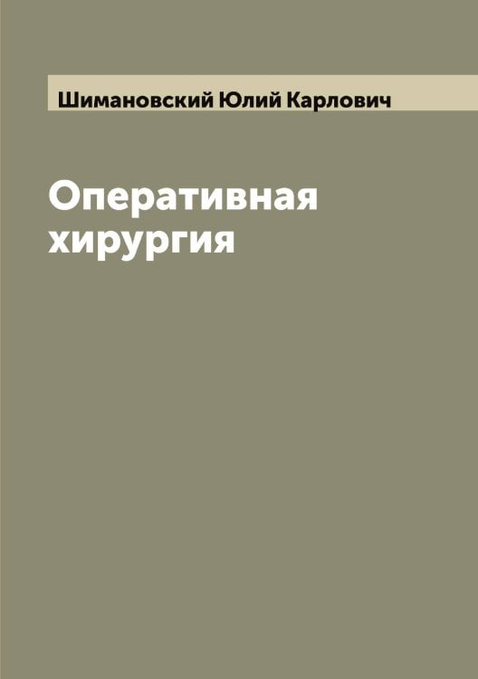 Обложка книги «Оперативная хирургия» — Шимановский Юлий Карлович, ISBN 9785521311804