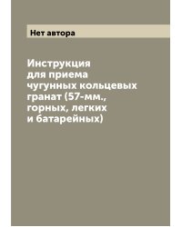 Инструкция для приема чугунных кольцевых гранат (57-мм., горных, легких и батарейных)
