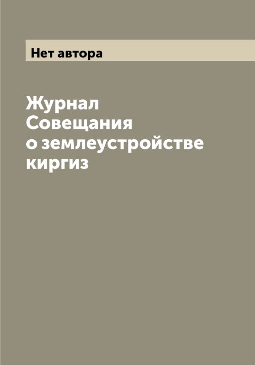 Обложка книги «Журнал Совещания о землеустройстве киргиз» — Нет автора, ISBN 9785519744614