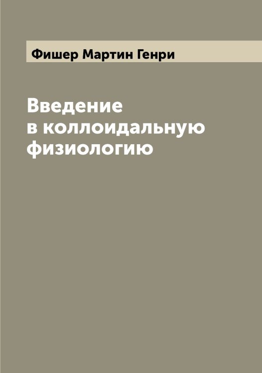Обложка книги «Введение в коллоидальную физиологию» — Фишер Мартин Генри, ISBN 9785521283620