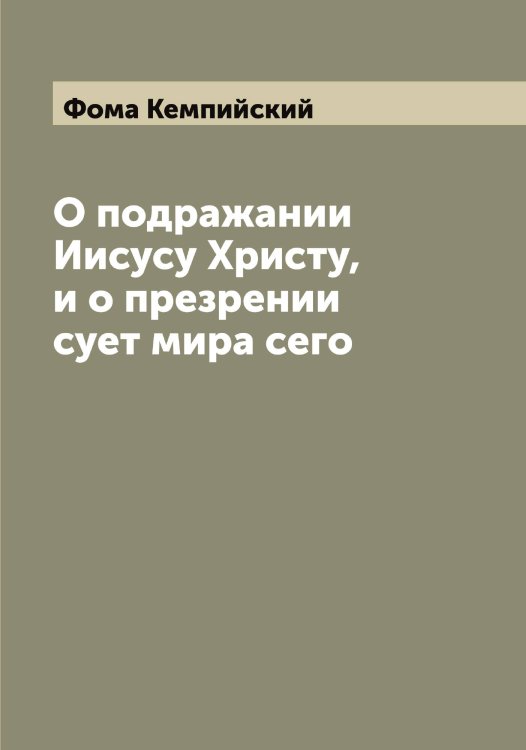 Обложка книги «О подражании Иисусу Христу, и о презрении сует мира сего» — Фома Кемпийский, ISBN 9785521285051