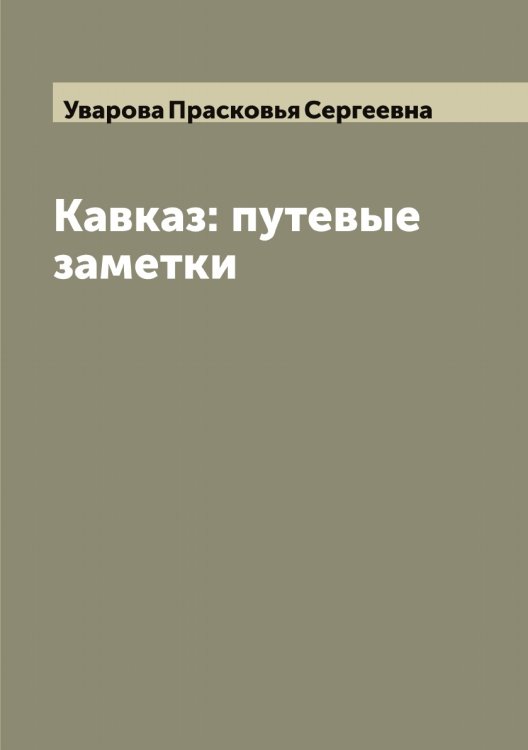 Обложка книги «Кавказ: путевые заметки» — Уварова Прасковья Сергеевна, ISBN 9785519781459