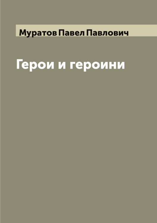 Обложка книги «Герои и героини» — Муратов Павел Павлович, ISBN 9785519981903