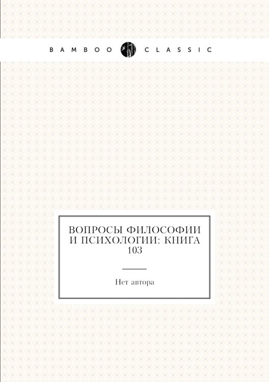 Вопросы философии и психологии: Книга 103 Обложка книги «Вопросы философии и психологии: Книга 103» — Нет автора, ISBN 9785458047517