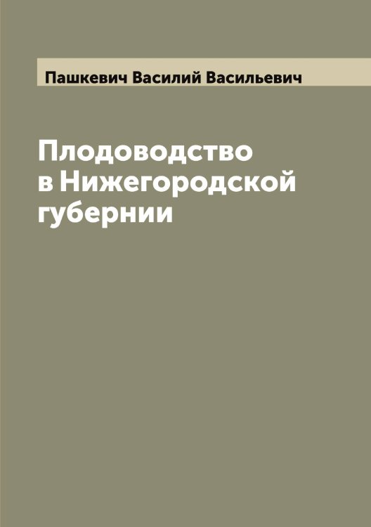 Обложка книги «Плодоводство в Нижегородской губернии» — Пашкевич Василий Васильевич, ISBN 9785521274000