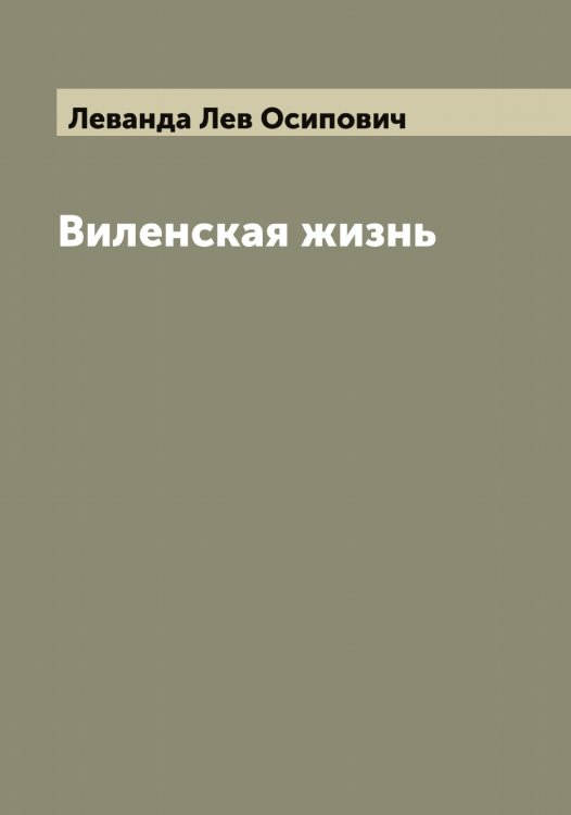 Виленская жизнь Обложка книги «Виленская жизнь» — Леванда Лев Осипович, ISBN 9785519927499
