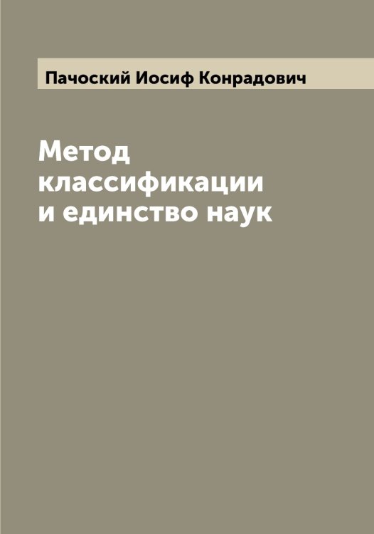 Обложка книги «Метод классификации и единство наук» — Пачоский Иосиф Конрадович, ISBN 9785521273904