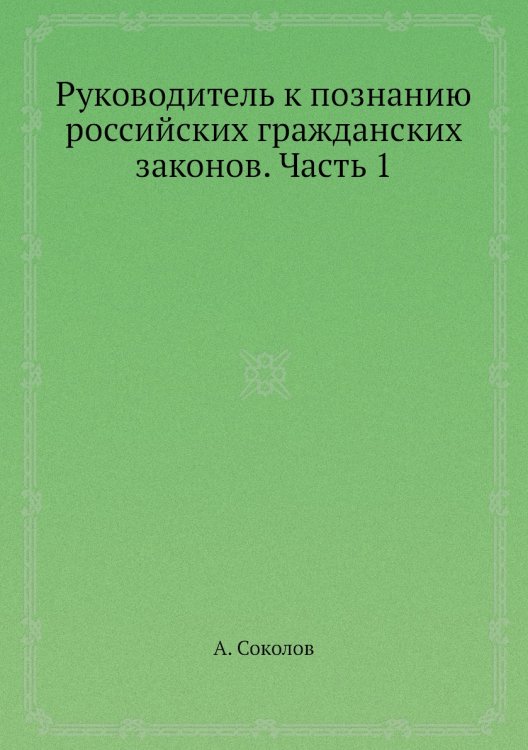 Руководитель к познанию российских гражданских законов. Часть 1