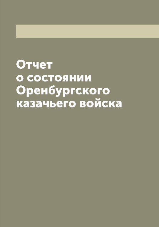 Обложка книги «Отчет о состоянии Оренбургского казачьего войска» — нет автора, ISBN 9785521264049
