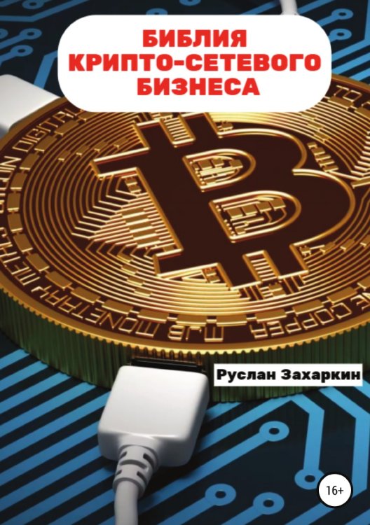 Обложка книги «Библия крипто-сетевого бизнеса» — Руслан Захаркин, ISBN 9785532973879