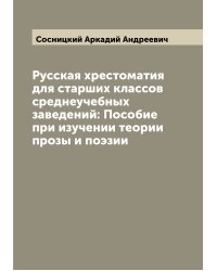 Русская хрестоматия для старших классов среднеучебных заведений: Пособие при изучении теории прозы и поэзии