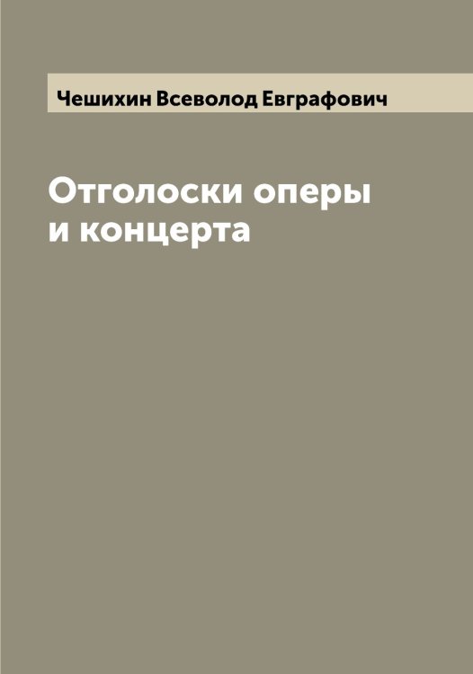 Обложка книги «Отголоски оперы и концерта» — Чешихин Всеволод Евграфович, ISBN 9785521302307
