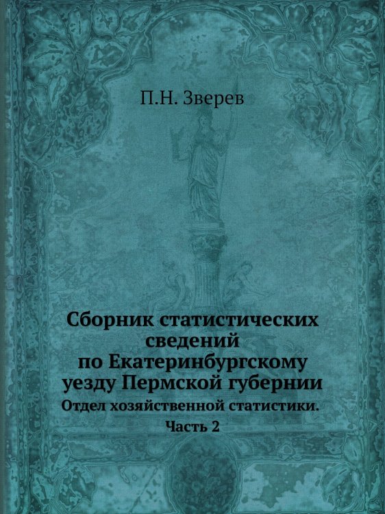 Сборник статистических сведений по Екатеринбургскому уезду Пермской губернии Сборник статистических сведений по Екатеринбургскому уезду Пермской губернии