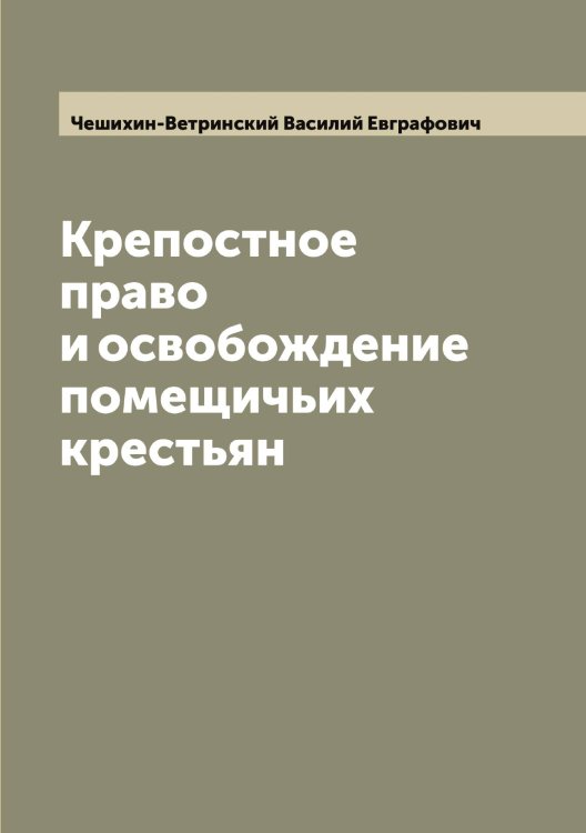 Обложка книги «Крепостное право и освобождение помещичьих крестьян» — Чешихин-Ветринский Василий Евграфович, ISBN 9785521302413