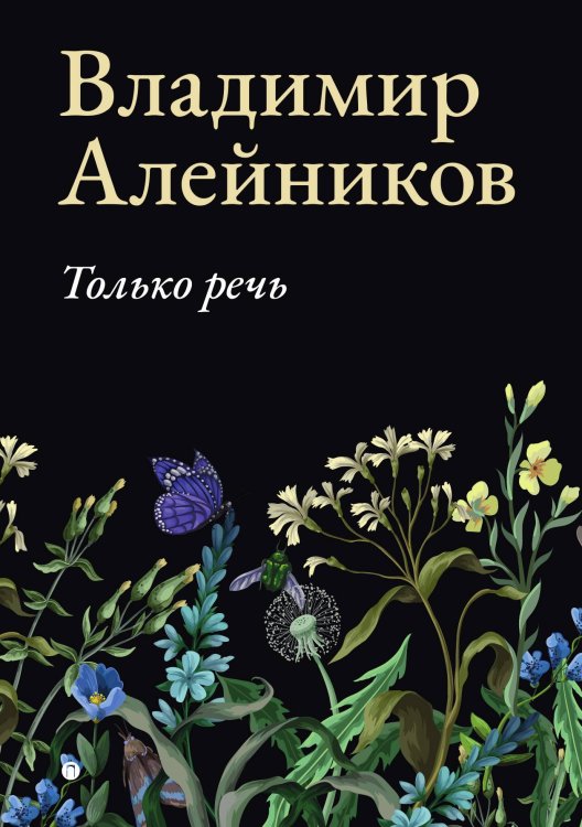Только речь Обложка книги «Только речь» — Владимир Алейников, ISBN 9785517087867