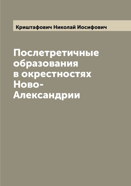 Обложка книги «Послетретичные образования в окрестностях Ново-Александрии» — Криштафович Николай Иосифович, ISBN 9785519911962