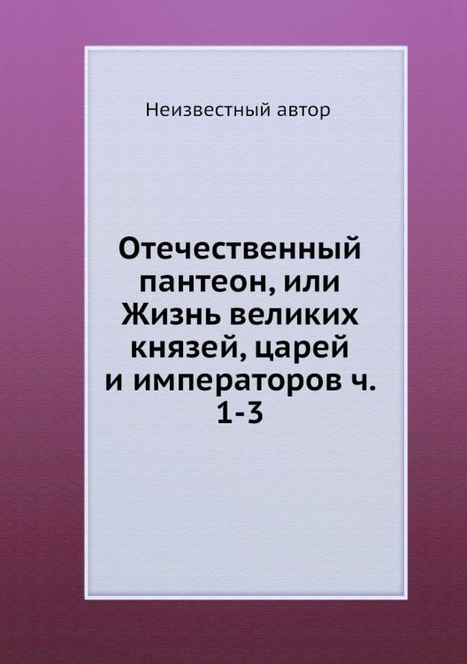 Отечественный пантеон, или Жизнь великих князей, царей и императоров ч. 1-3