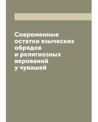 Современные остатки языческих обрядов и религиозных верований у чувашей