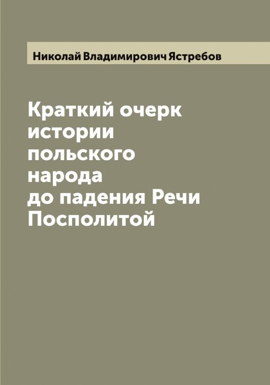 Обложка книги «Краткий очерк истории польского народа до падения Речи Посполитой» — Николай Владимирович Ястребов, ISBN 9785521398966