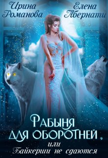 Обложка книги «Рабыня для оборотней, или Байкерши не сдаются» — Ирина Романова; Елена Абернати, ISBN 9785524023131