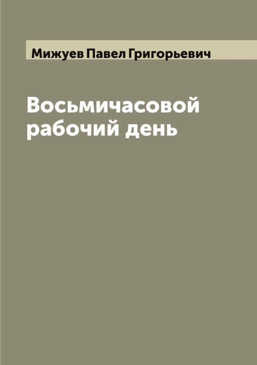 Обложка книги «Восьмичасовой рабочий день» — Мижуев Павел Григорьевич, ISBN 9785519964197