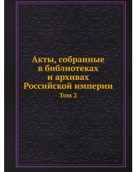 Акты, собранные в библиотеках и архивах Российской империи