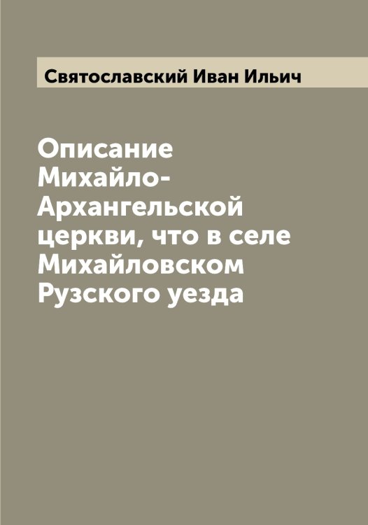 Обложка книги «Описание Михайло-Архангельской церкви, что в селе Михайловском Рузского уезда» — Святославский Иван Ильич, ISBN 9785519850834
