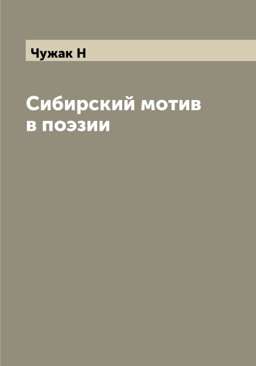 Обложка книги «Сибирский мотив в поэзии» — Чужак Н, ISBN 9785521304585