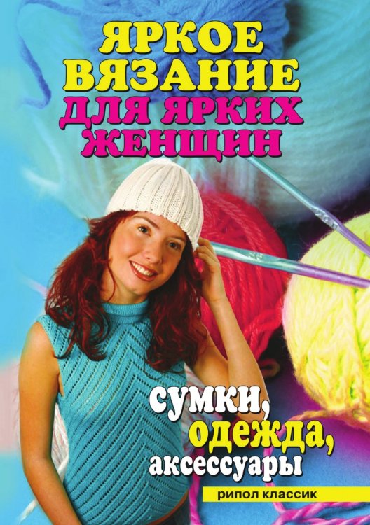 Яркое вязание для ярких женщин. Сумки, одежда, аксессуары Яркое вязание для ярких женщин. Сумки, одежда, аксессуары