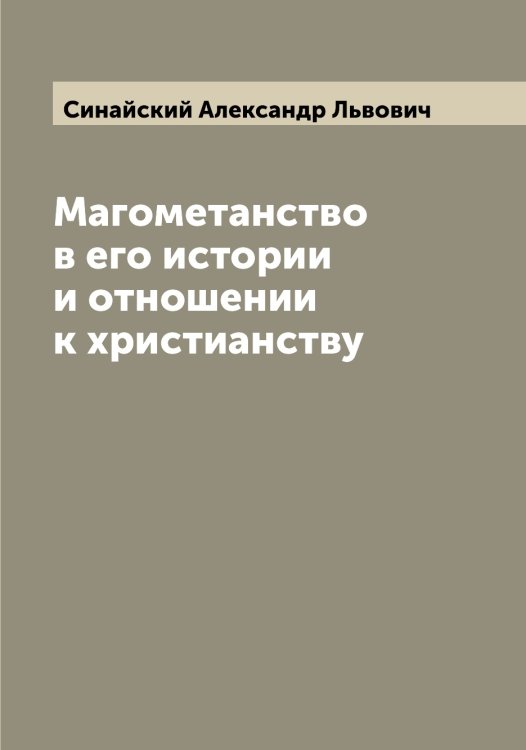 Обложка книги «Магометанство в его истории и отношении к христианству» — Синайский Александр Львович, ISBN 9785519736558