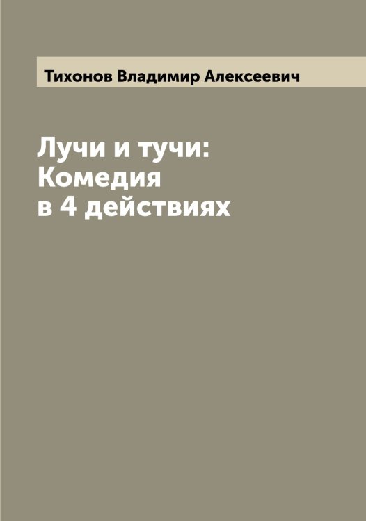 Обложка книги «Лучи и тучи: Комедия в 4 действиях» — Тихонов Владимир Алексеевич, ISBN 9785519768818
