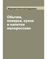 Обычаи, поверья, кухня и напитки малороссиян
