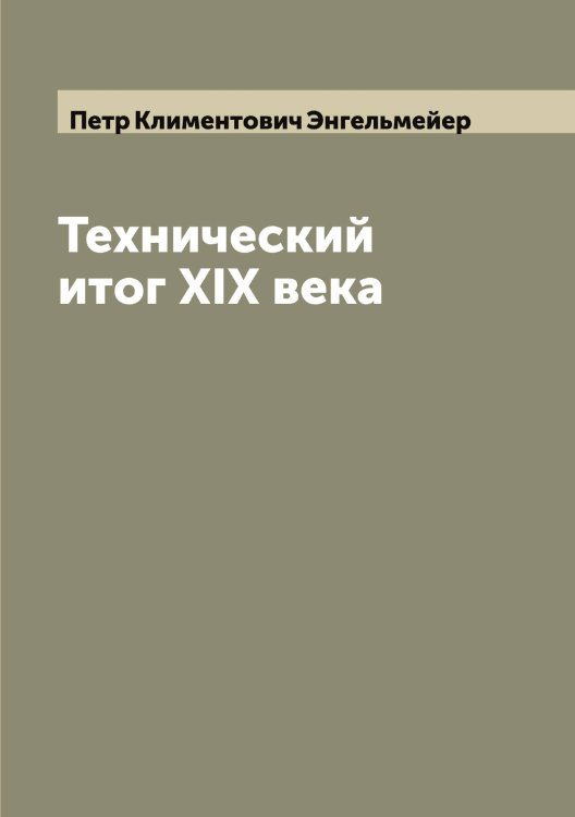 Обложка книги «Технический итог XIX века» — Петр Климентович Энгельмейер, ISBN 9785521392254