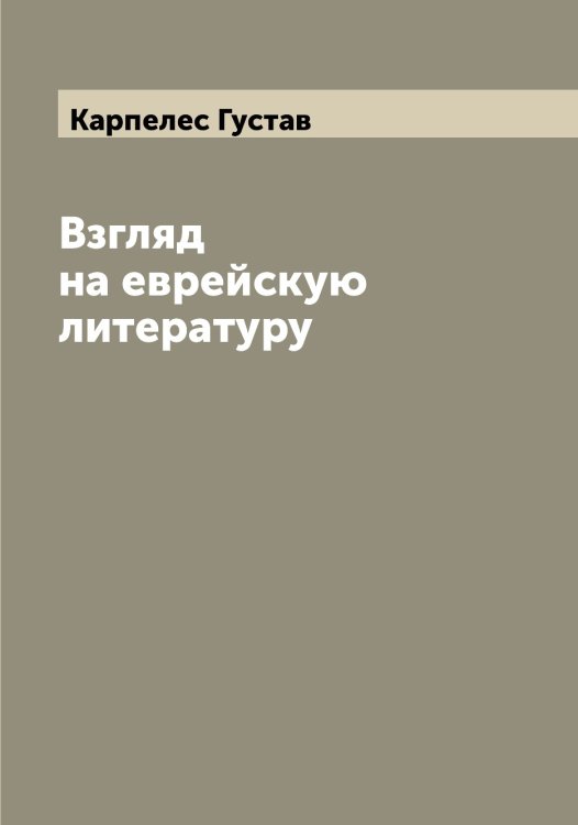Обложка книги «Взгляд на еврейскую литературу» — Карпелес Густав, ISBN 9785519884907