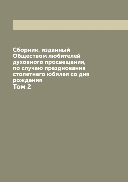 Обложка книги «Сборник, изданный Обществом любителей духовного просвещения, по случаю празднования столетнего юбилея со дня рождения» — нет автора, ISBN 9785521258697